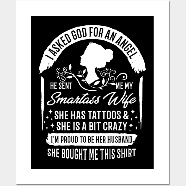 I Asked God For An Angel He Sent Me My Smartass Wife She Has Tattoos And She Is A Bit Crazy, I'm Proud To Be Her Husband, She Bought Me This Shirt Wall Art by Shirtbubble